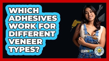 Which Adhesives Work For Different Veneer Types? - LearnToDIY360.com