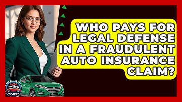 Who Pays For Legal Defense In A Fraudulent Auto Insurance Claim? - Auto Coverage Explained