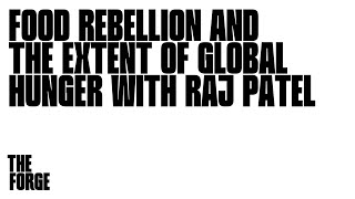 Food Rebellion and the Extent of Global Hunger with Raj Patel