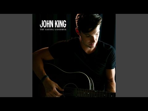 Try Saying Goodbye - John King