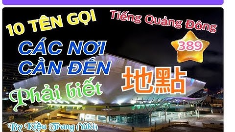 Chủ đề 389: 10 tên gọi nơi cần đến tiếp theo 地點 tiếng Quảng Đông