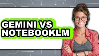 Gemini Vs NotebookLM - Which Is Better?