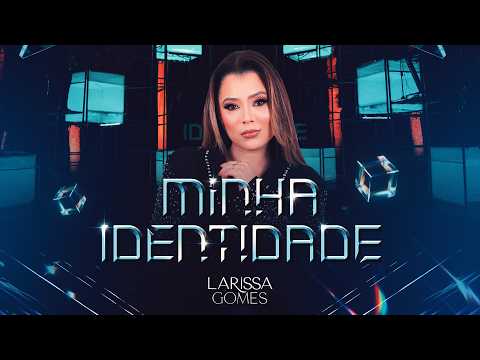 Larissa Gomes - Minha Identidade (Audiovisual completo)