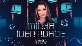 Larissa Gomes - Minha Identidade (Audiovisual completo)