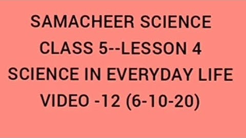 SAMACHEER SCIENCE CLASS 5-LESSON 4- SCIENCE IN EVERYDAY LIFE-- VIDEO 12 (6-10-20)