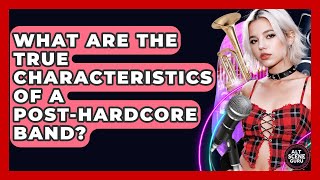 What Are The True Characteristics Of A Post-hardcore Band? - Alt Scene Guru