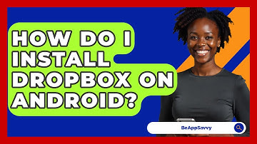 How Do I Install Dropbox On Android? - Be App Savvy