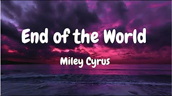 Miley Cyrus End of the World (Lyrics) Miley Cyrus End of the World (Lyrics)