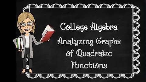 College Algebra: Analyzing Graphs of Quadratic Functions