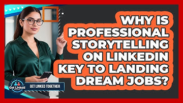 Why Is Professional Storytelling On LinkedIn Key To Landing Dream Jobs? - Get Linked Together