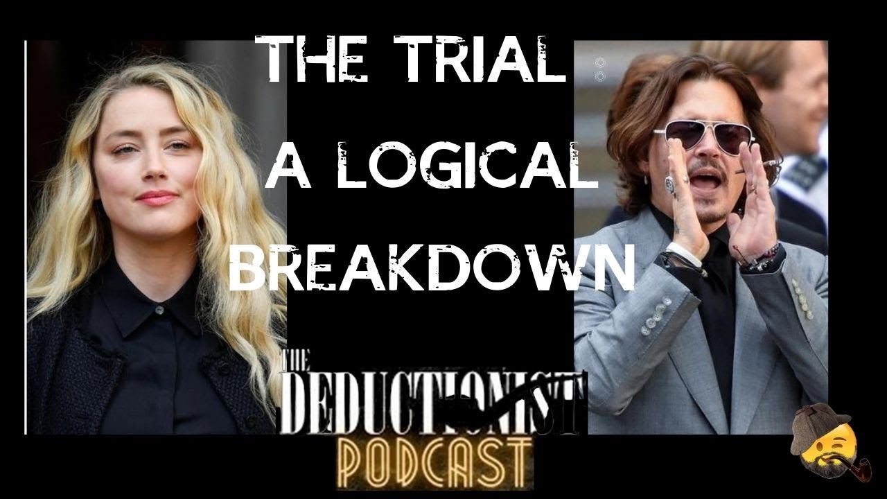 The Johnny Depp/Amber Heard Trial | A Logical Breakdown | The Deductionist Podcast