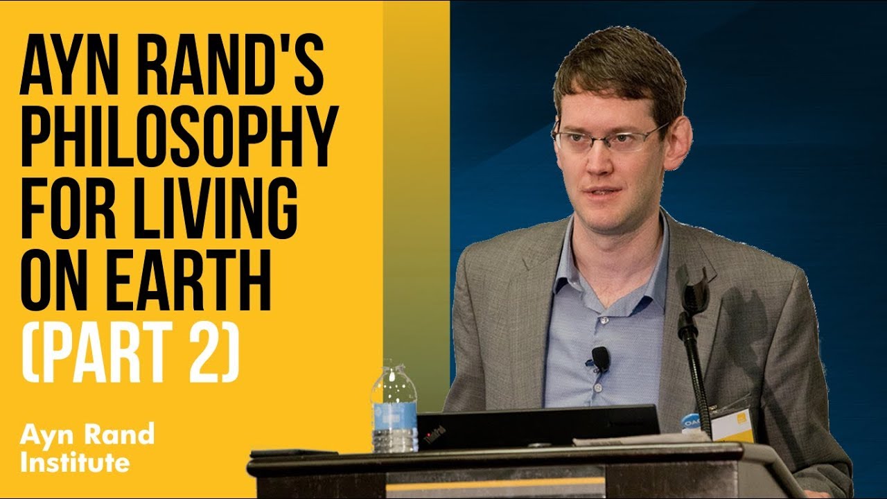 Ayn Rand's Philosophy for Living on Earth, Part 2 —By Ben Bayer - YouTube