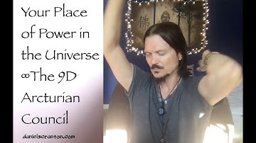 Your Place of Power in the Universe ∞The 9D Arcturian Council, Channeled by Daniel Scranton