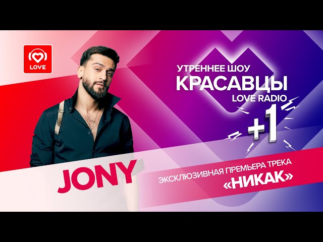 JONY о новой песне «НИКАК» и презентации клипа I Красавцы Love Radio