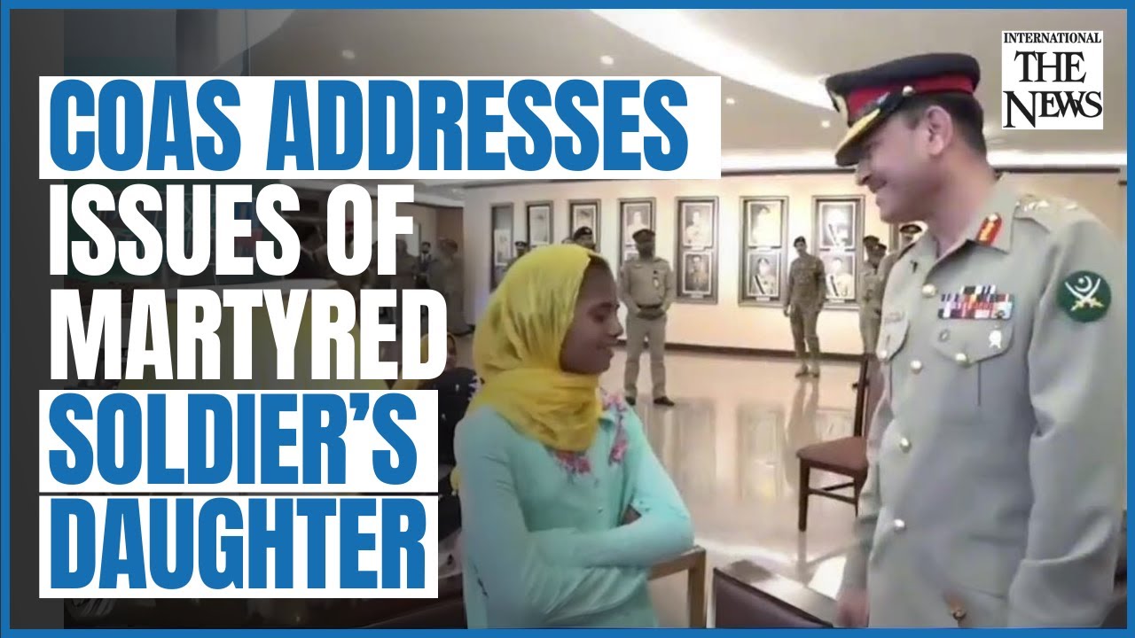 COAS addresses issues of martyred soldier’s daughter |  The News International