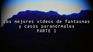 RECOPILACIÓN DE VIDEOS DE FANTASMAS Y LOS MEJORES CASOS PARANORMALES | DavoValkrat