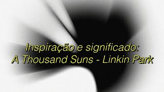 A Thousand Suns - A inspiração e significado por trás do álbum - Linkin Park