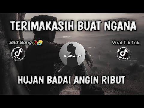 DJ SAD!🥀😢 TERIMAKASIH BUAT NGANA X HUJAN BADAI ANGIN RIBUT | VIRAL TIK TOK REMIX 2025