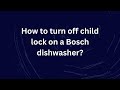 How to turn off child lock on a Bosch dishwasher?