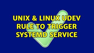 Unix & Linux: udev rule to trigger systemd service (2 Solutions!!)