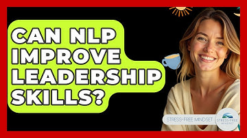 Can NLP Improve Leadership Skills? - Stress Free Mindset