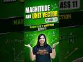 Magnitude & Unit Vector Explained | Class 11