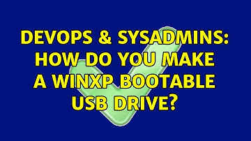DevOps & SysAdmins: How do you make a WinXP bootable USB drive? (4 Solutions!!)