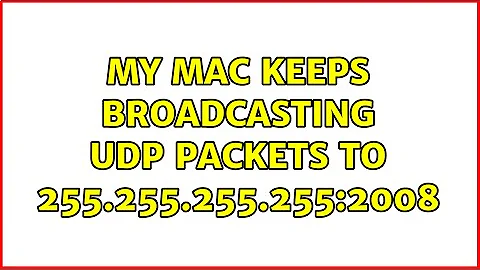 My Mac keeps broadcasting UDP packets to 255.255.255.255:2008 (2 Solutions!!)