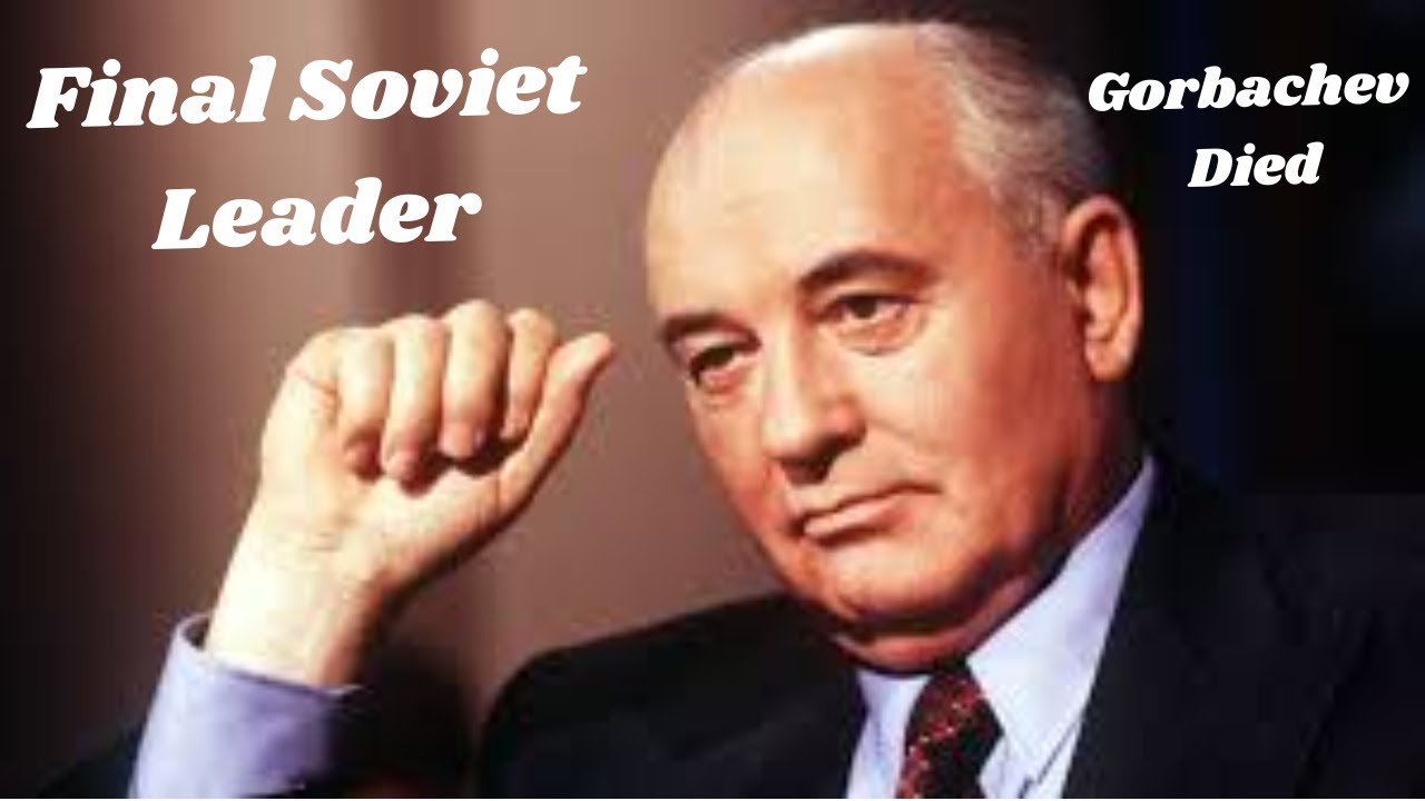 Final Soviet Leader Mikhail Gorbachev Died 3 Youtube