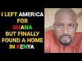 WHY I LEFT AMERICA FOR GHANA THEN FINALLY SETTLED IN KENYA #TheReturnees