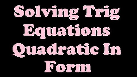 Solving Trigonometric Equations Quadratic in Form [7.3-3]