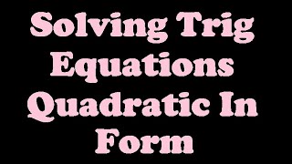 Solving Trigonometric Equations Quadratic in Form [7.3-3]