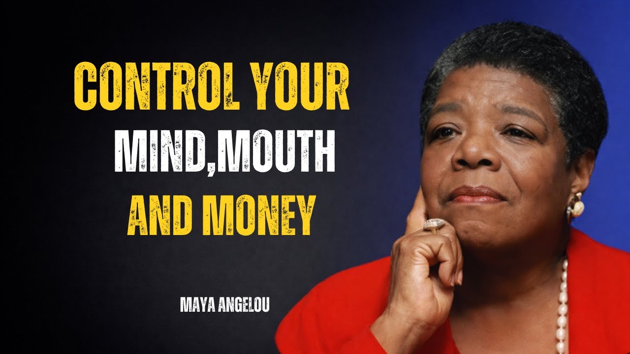 CONTROL YOUR MOUTH, MOOD, MONEY AND MIND --- Maya Angelou