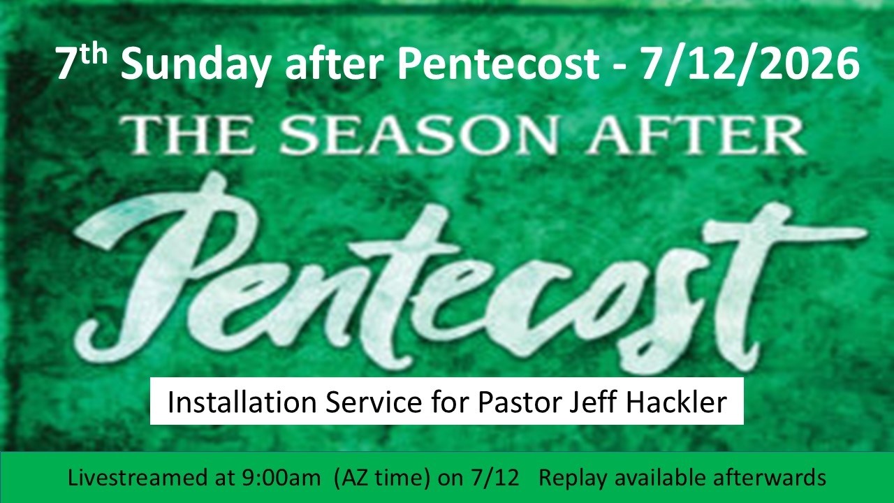 7th Sunday after Pentecost and Installation of Pastor Jeff - 7/12/26  9:00am - Live Streamed Service