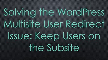 Solving the WordPress Multisite User Redirect Issue: Keep Users on the Subsite