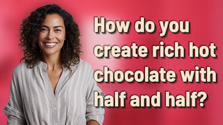 How do you create rich hot chocolate with half and half?