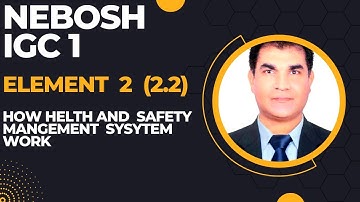 Nebosh IGC1 Element 2 (2 .2) Lecture 2 | How health and safety management system work |