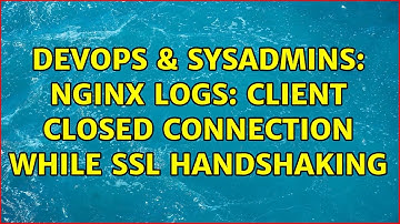 DevOps & SysAdmins: Nginx logs: client closed connection while SSL handshaking