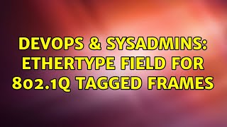 DevOps & SysAdmins: Ethertype field for 802.1q tagged frames (2 Solutions!!)