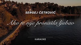 SERGEJ CETKOVIC // AKO TE NIJE PRONASLA LJUBAV (KARAOKE)