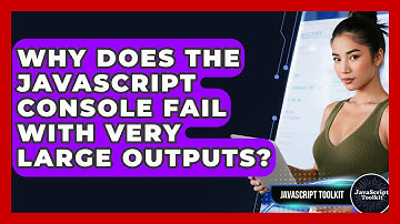 Why Does The JavaScript Console Fail With Very Large Outputs? - JavaScript Toolkit