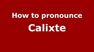 How to pronounce Calixte (French/France) - PronounceNames.com