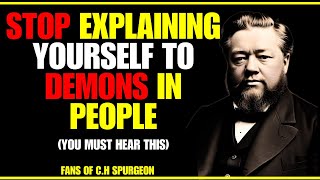STOP EXPLAINING YOURSELF TO DEMONS IN PEOPLE | CHOSEN ONES | Fans of C.H. Spurgeon