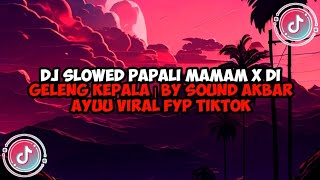 DJ SLOWED PAPALI MAMAM X DI GELENG KEPALA | BY SOUND AKBAR AYUU VIRAL FYP TIKTOK
