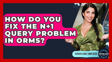 How Do You Fix The N+1 Query Problem In ORMs? - Server Logic Simplified