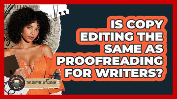 Is Copy Editing The Same As Proofreading For Writers? - The Storytellers Room
