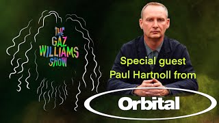 The Gaz Williams Show - Special guest Paul Hartnoll from Orbital