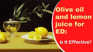 Olive oil and lemon juice for Erectile Dysfunction- Is It Effective | Erectile Dysfunction Treatment