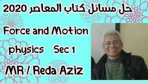 حل اسئله ومسائل كتاب المعاصر 2020 علي force and motion sec 1 Physics | MR Reda Aziz