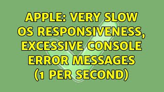 Apple: Very slow OS responsiveness, excessive console error messages (1 per second) (2 Solutions!!)